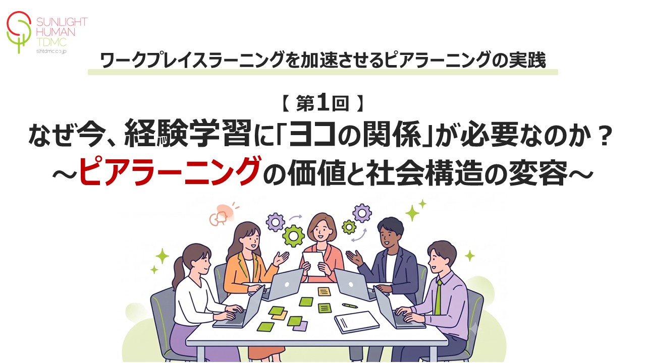 【第1回】なぜ今、経験学習に「ヨコの関係」が必要なのか？ 〜ピアラーニングの価値と社会構造の変容〜